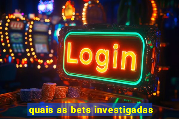 quais as bets investigadas