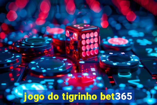 jogo do tigrinho bet365