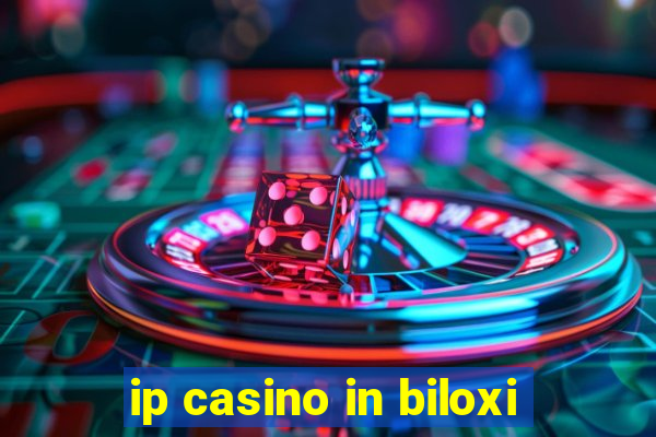 ip casino in biloxi