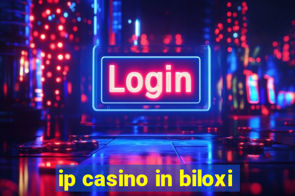 ip casino in biloxi