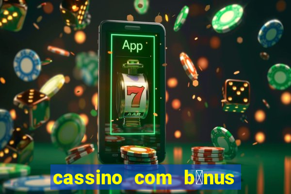 cassino com b么nus gr谩tis no cadastro 2023