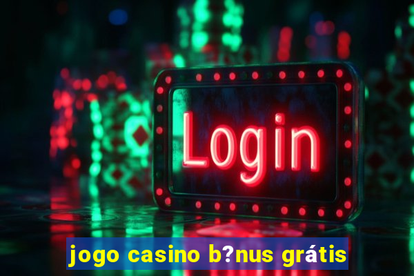 jogo casino b?nus grátis