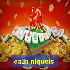 ca莽a niqueis