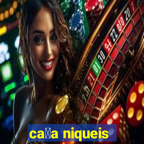 ca莽a niqueis