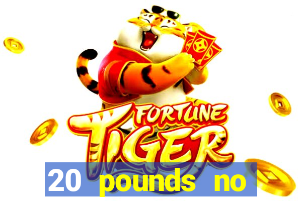 20 pounds no deposit casino