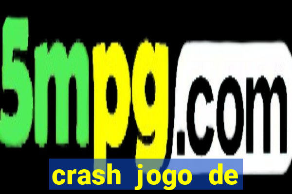 crash jogo de ganhar dinheiro