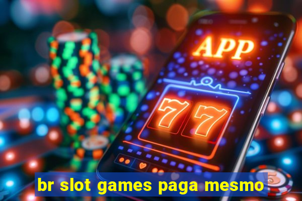 br slot games paga mesmo