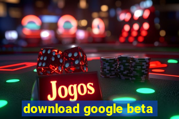 download google beta