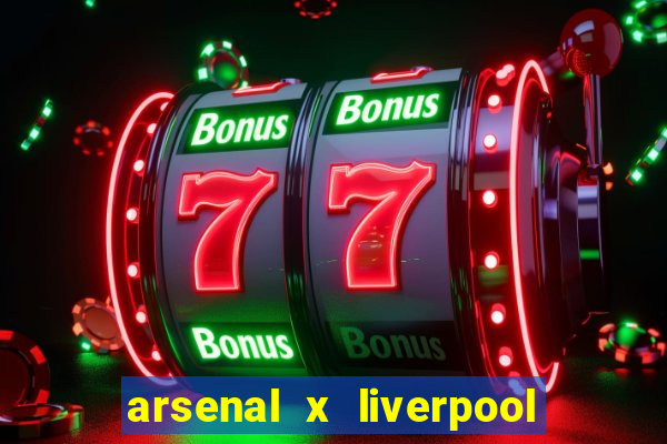 arsenal x liverpool ao vivo