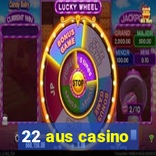 22 aus casino