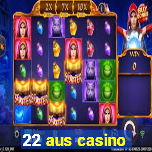 22 aus casino