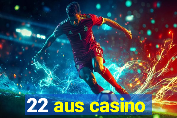 22 aus casino