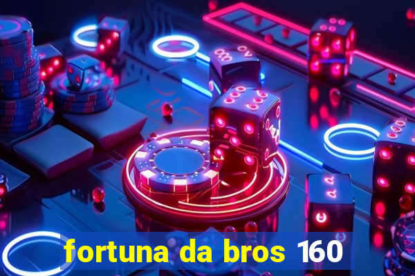 fortuna da bros 160