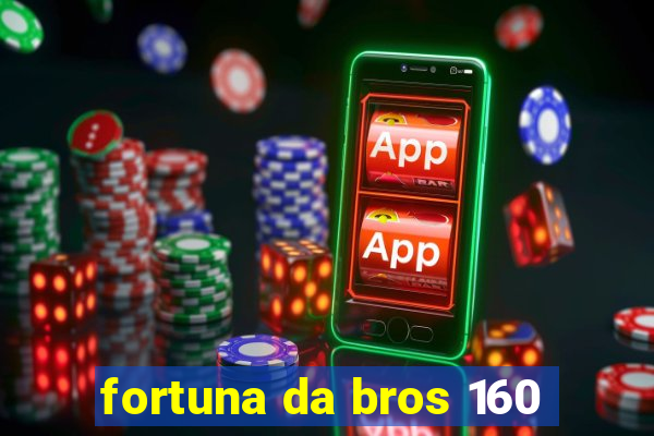 fortuna da bros 160