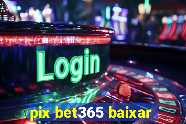 pix bet365 baixar