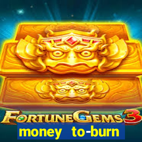 money to-burn system pt br