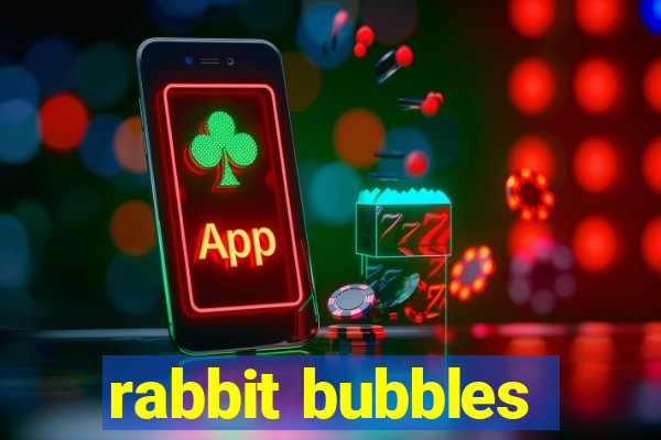 rabbit bubbles