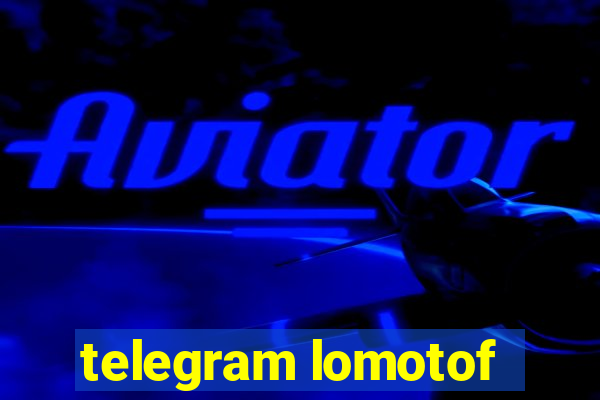 telegram lomotof