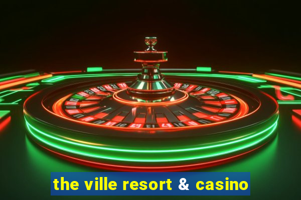 the ville resort & casino