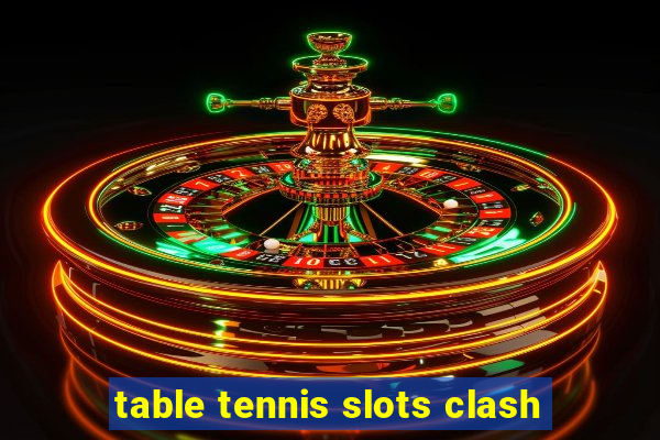 table tennis slots clash