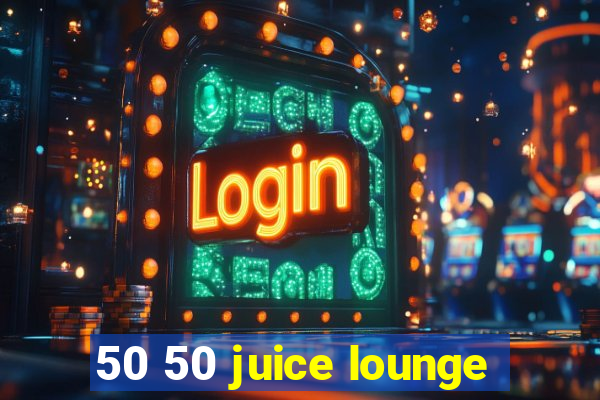 50 50 juice lounge