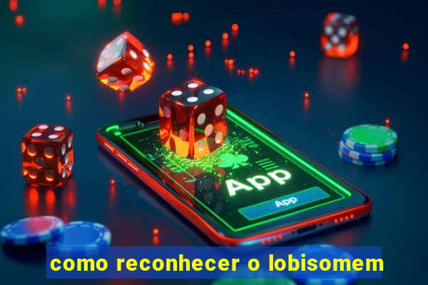 como reconhecer o lobisomem