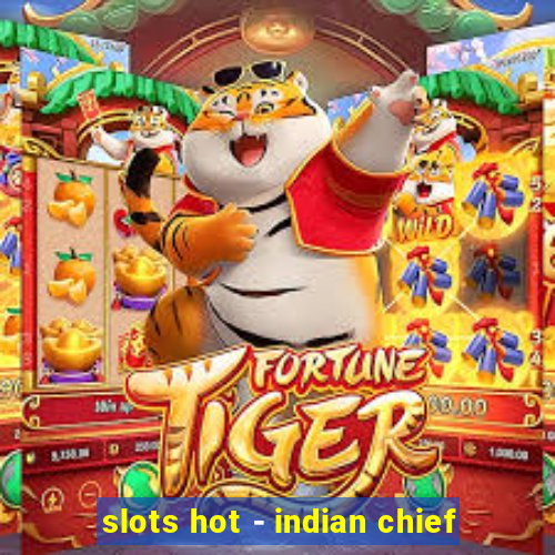 slots hot - indian chief