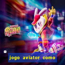 jogo aviator como ganhar dinheiro