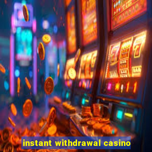 instant withdrawal casino