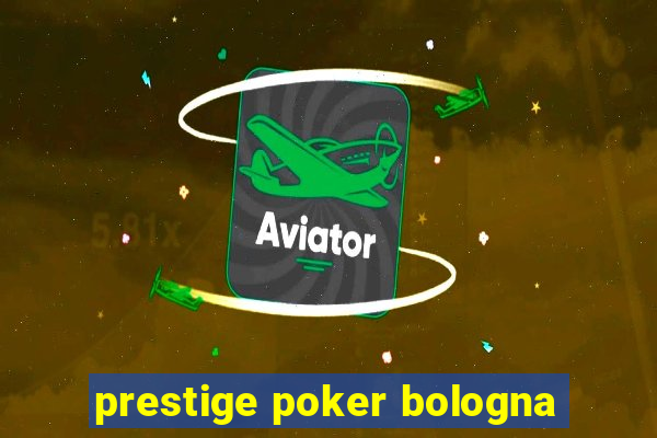 prestige poker bologna