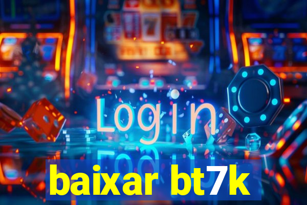 baixar bt7k