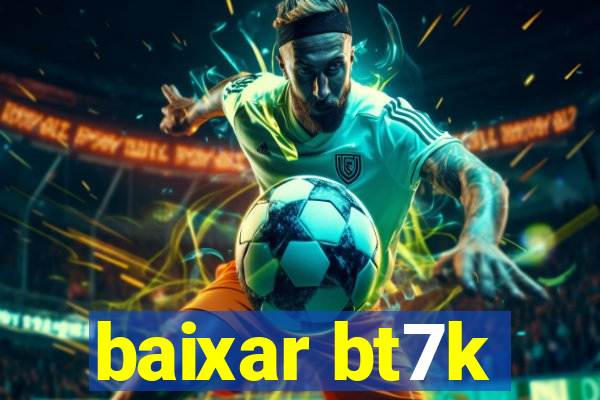 baixar bt7k