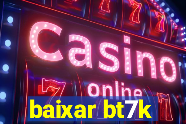 baixar bt7k