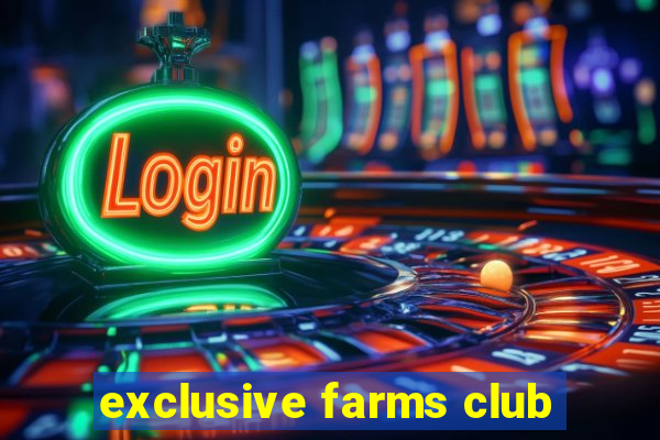 exclusive farms club