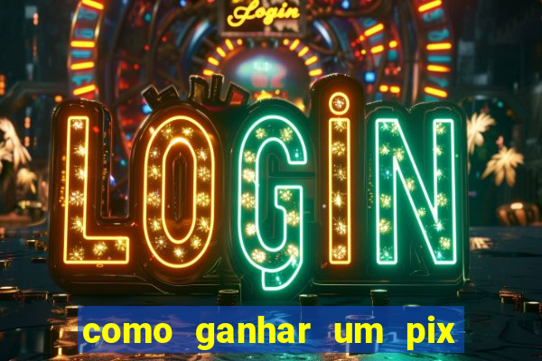 como ganhar um pix de $100 reais agora de gra?a