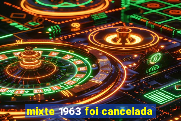 mixte 1963 foi cancelada