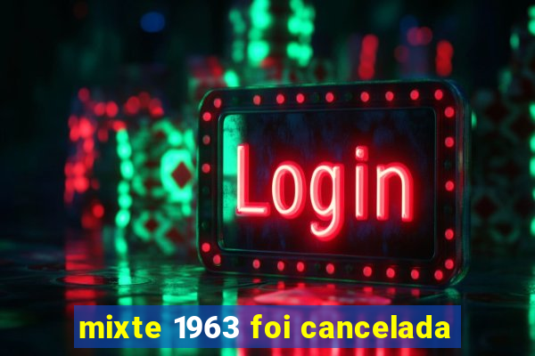 mixte 1963 foi cancelada