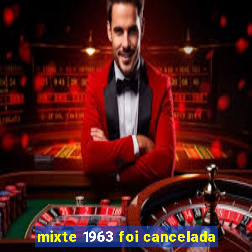 mixte 1963 foi cancelada