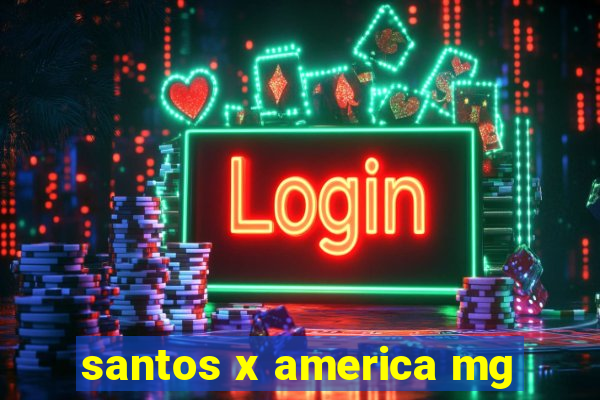 santos x america mg