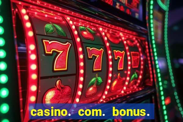 casino. com. bonus. de. cadastro.