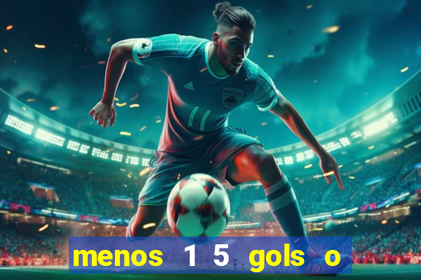 menos 1 5 gols o que significa