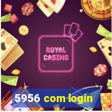 5956 com login