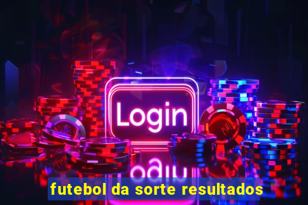 futebol da sorte resultados