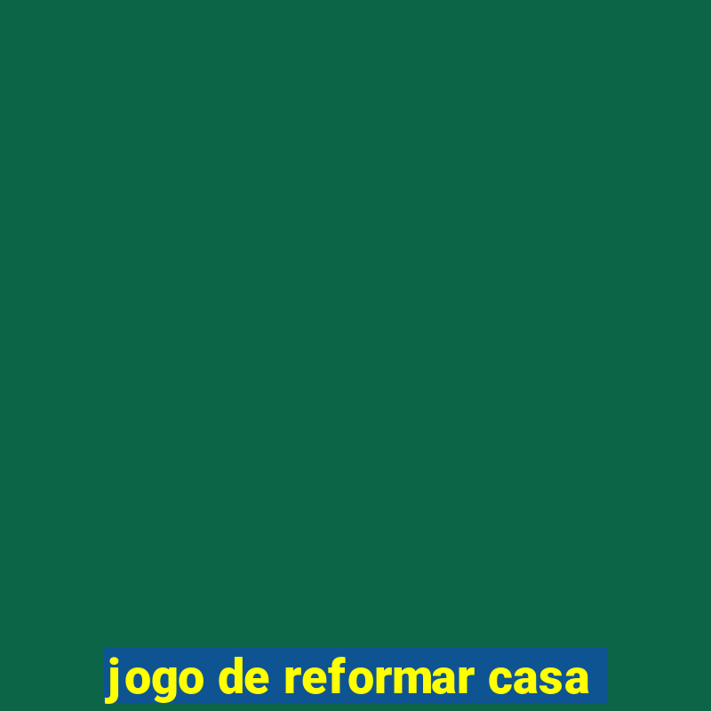 jogo de reformar casa