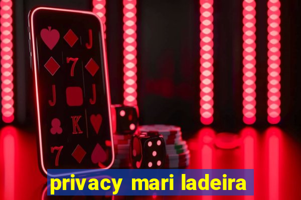 privacy mari ladeira