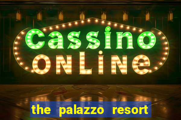 the palazzo resort hotel and casino las vegas