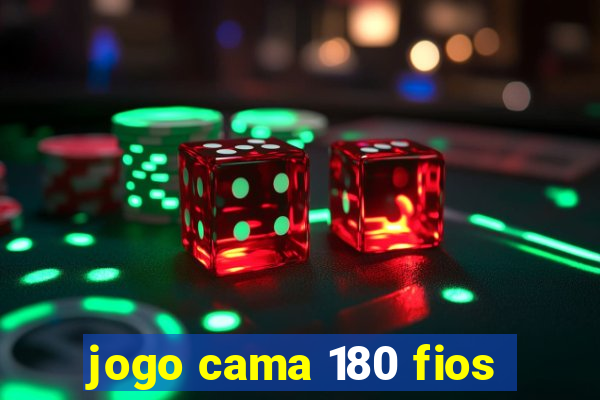 jogo cama 180 fios