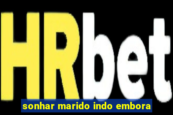 sonhar marido indo embora