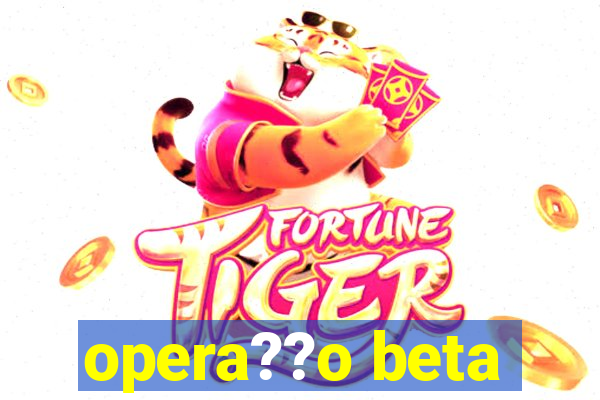 opera??o beta