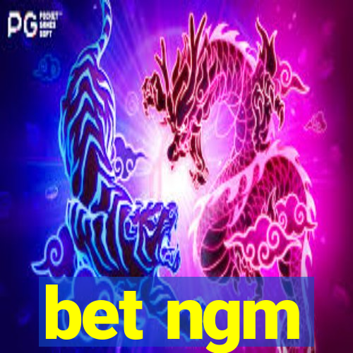 bet ngm